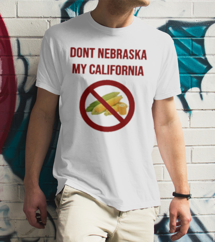 DONT NEBRASKA MY CALIFORNIA Corn Symbol With Red Circle And Slash T-Shirt