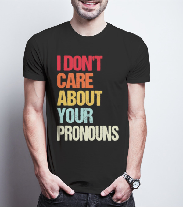 I Don’t Care About Your Pronouns Shirt Black Bold Text Colors T-Shirt