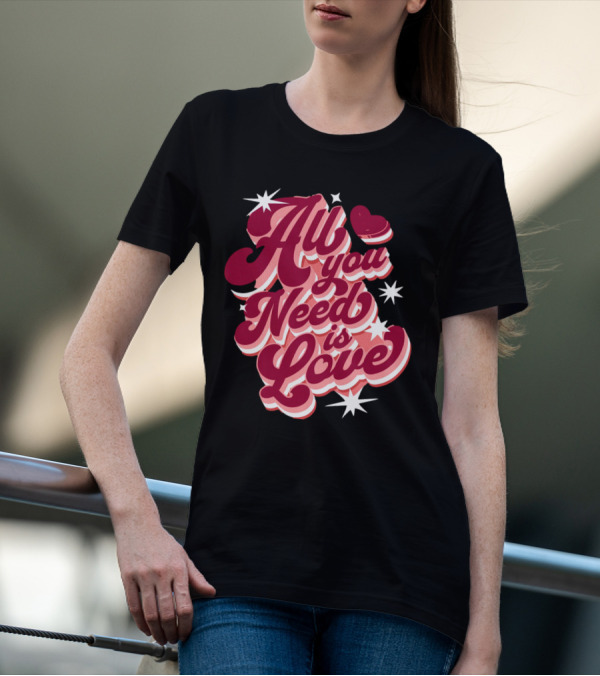 All You Need Is Love Valentine's Day T-Shirt