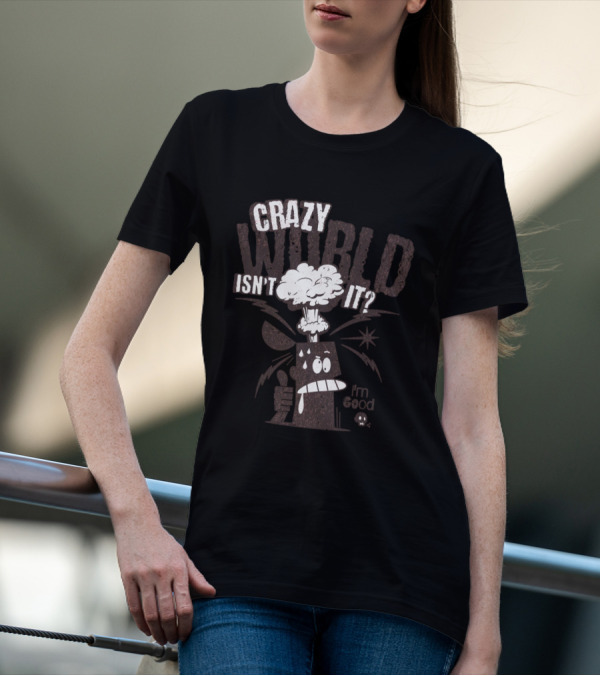 CRAZY WORLD ISN'T IT I'M GOOD T-Shirt
