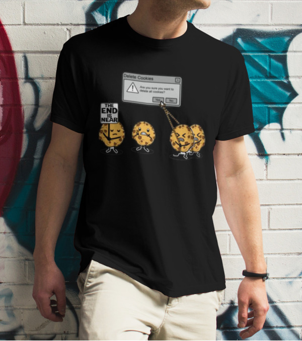 Delete Cookies Are You Sure You Want To Delete All The End Is Near Cookies T-Shirt
