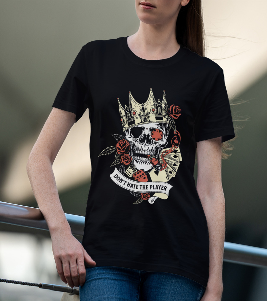 Don't Hate The Player Skull Crown Cards Roses Dice Cigar T-Shirt