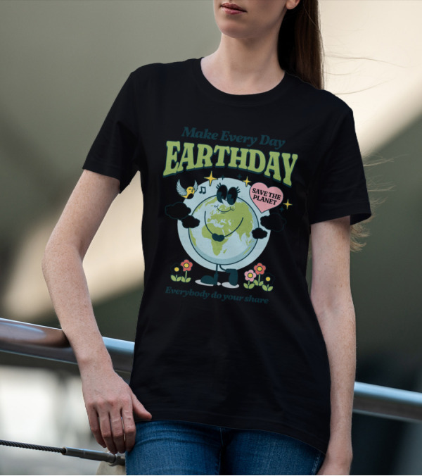 Make Every Day Earth Day Save The Planet Everybody Do Your Share T-Shirt