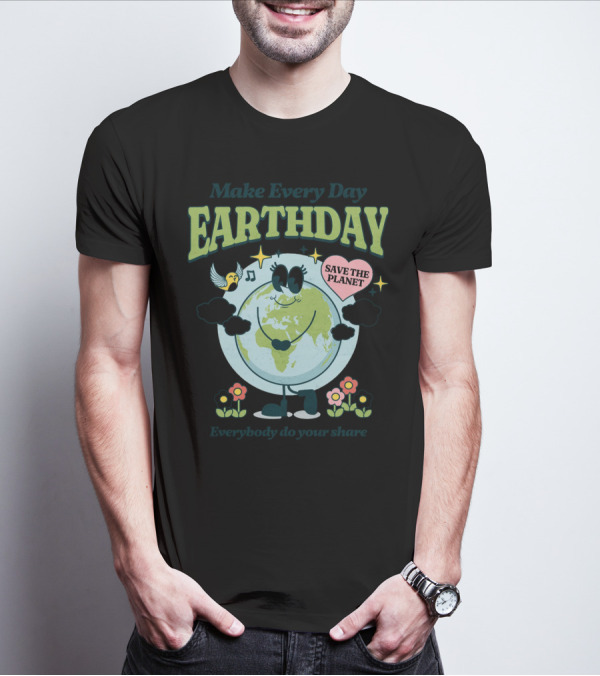 Make Every Day Earth Day Save The Planet Everybody Do Your Share T-Shirt
