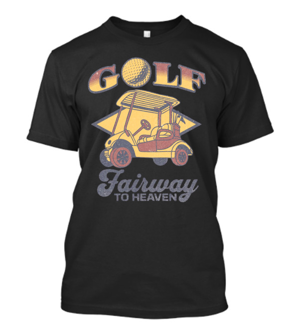 GOLF Fairway To Heaven Golf Cart T-Shirt