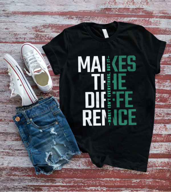 MAKES THE DIFFERENCE MONEY ISN'T EVERYTHING BUT IT T-Shirt