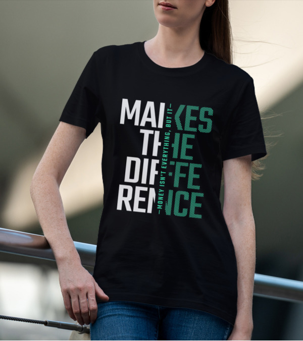 MAKES THE DIFFERENCE MONEY ISN'T EVERYTHING BUT IT T-Shirt