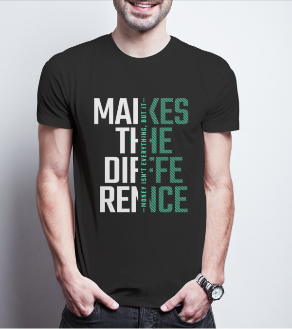 MAKES THE DIFFERENCE MONEY ISN'T EVERYTHING BUT IT T-Shirt