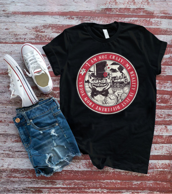 I Am Not Crazy My Reality Is Just Different From Yours Cheshire Cat Steampunk Train Pocket Watch T-Shirt
