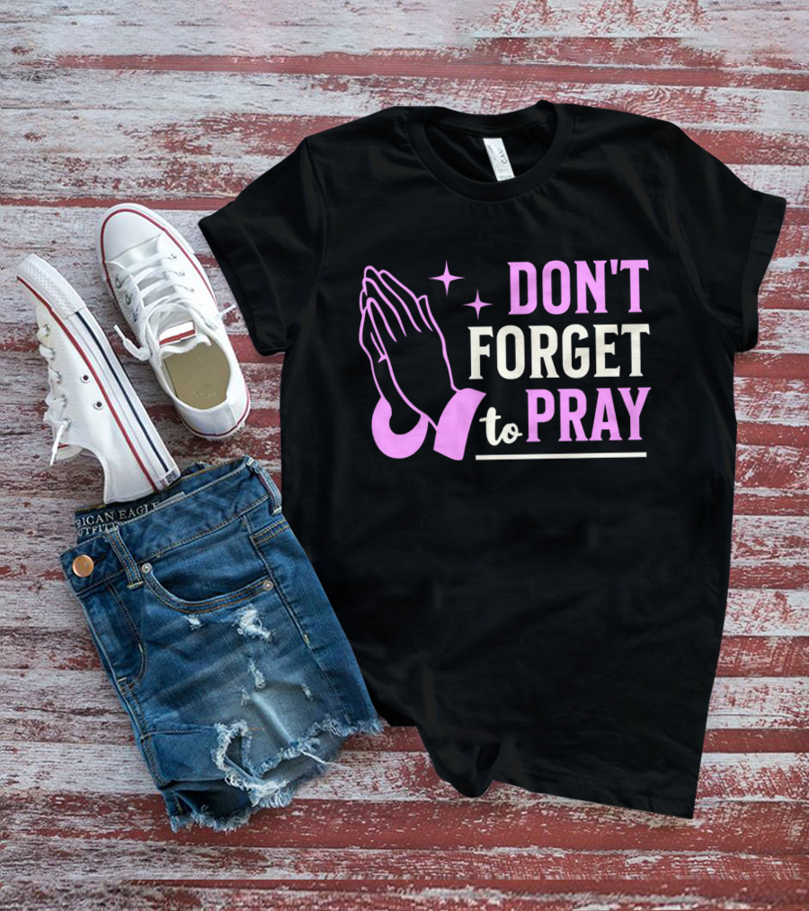 DON'T FORGET TO PRAY T-Shirt