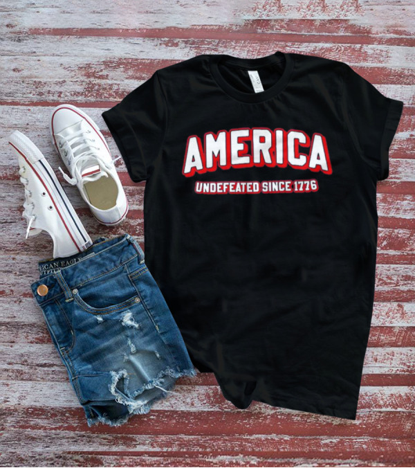America Undefeated Since 1776 T-Shirt