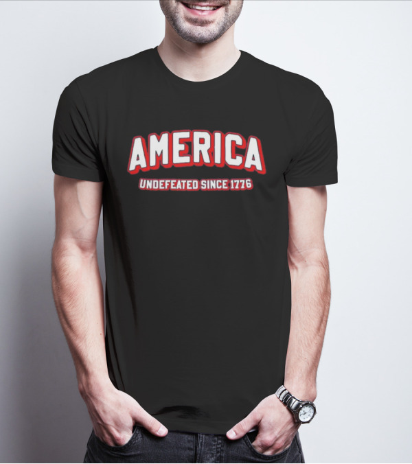 America Undefeated Since 1776 T-Shirt