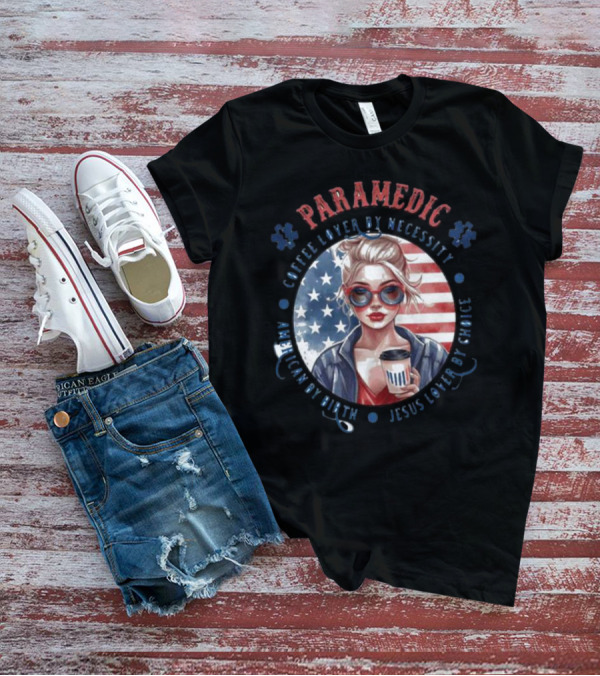 Paramedic Coffee Lover By Necessity American By Birth Jesus Lover By Choice USA Flag Background T-Shirt