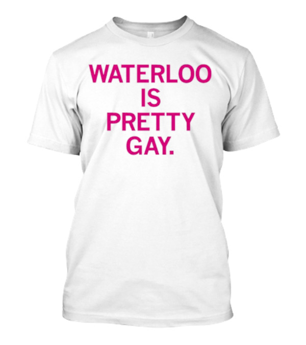 WATERLOO IS PRETTY GAY T-Shirt
