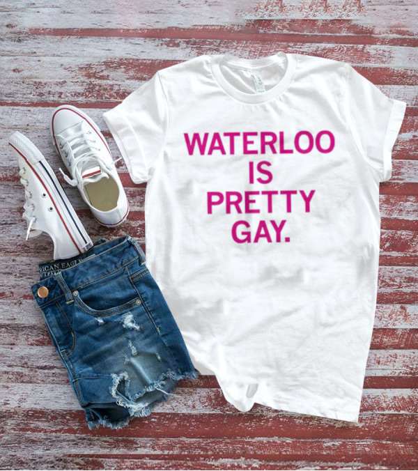 WATERLOO IS PRETTY GAY T-Shirt
