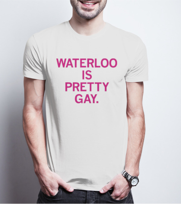 WATERLOO IS PRETTY GAY T-Shirt