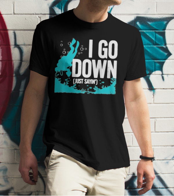 I Go Down Just Sayin' Scuba Diver T-Shirt