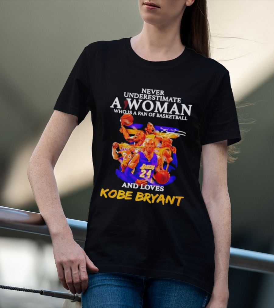 Never Underestimate A Woman Who Is A Fan Of Basketball And Loves Kobe Bryant Lakers Signature T-Shirt