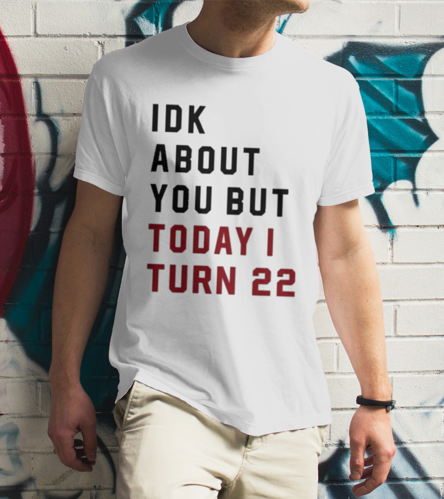 IDK About You But Today I Turn 22 Birthday Milestone T-Shirt