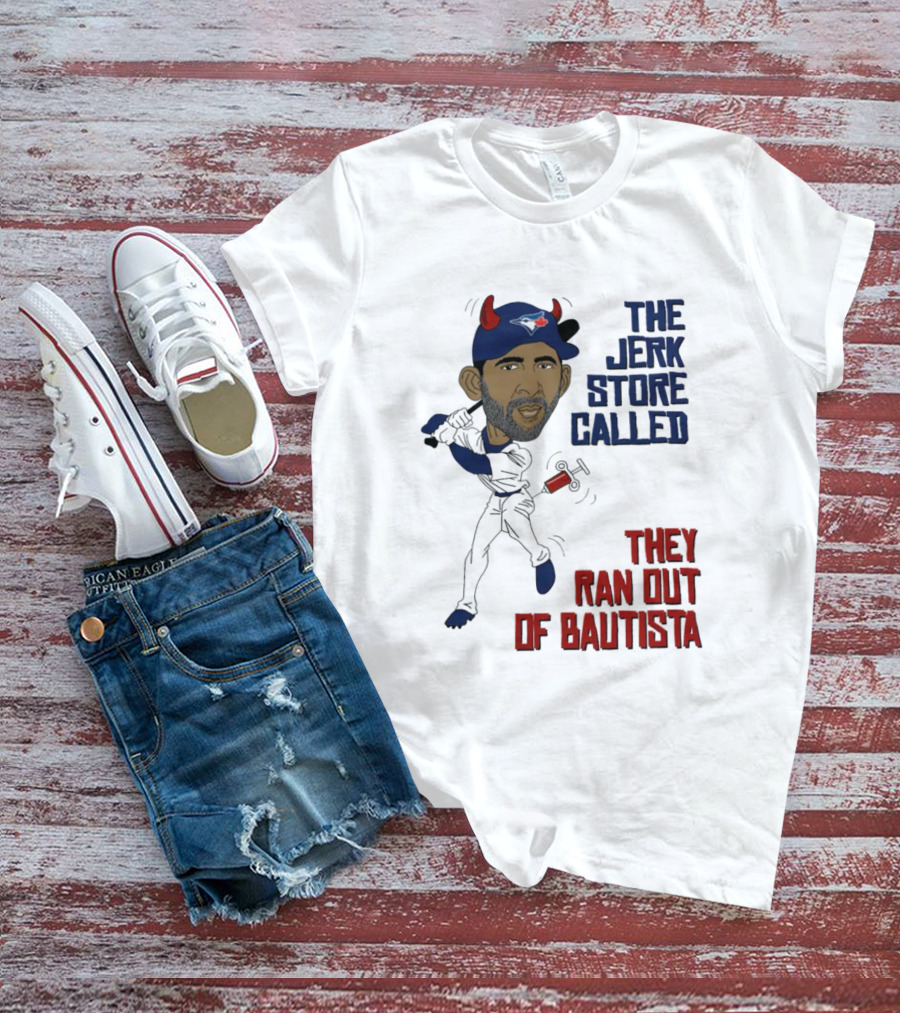 Toronto The Jerk Store Called They Ran Out Of Bautista Baseball Cartoon T-Shirt