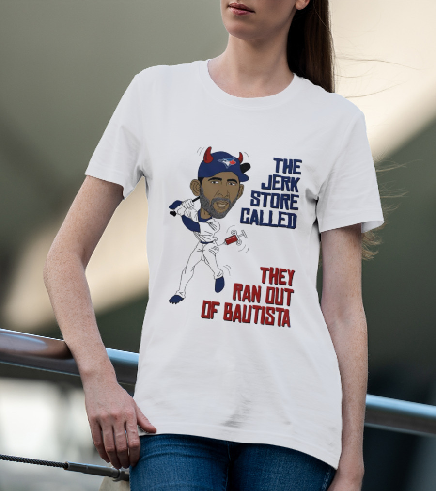 Toronto The Jerk Store Called They Ran Out Of Bautista Baseball Cartoon T-Shirt