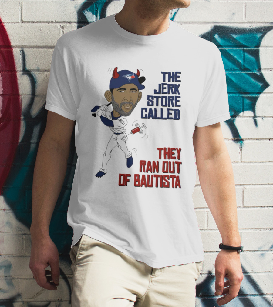 Toronto The Jerk Store Called They Ran Out Of Bautista Baseball Cartoon T-Shirt