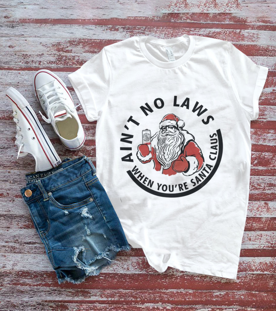 Ain’t No Laws When You’re Santa Claus Cheers With Santa T-Shirt