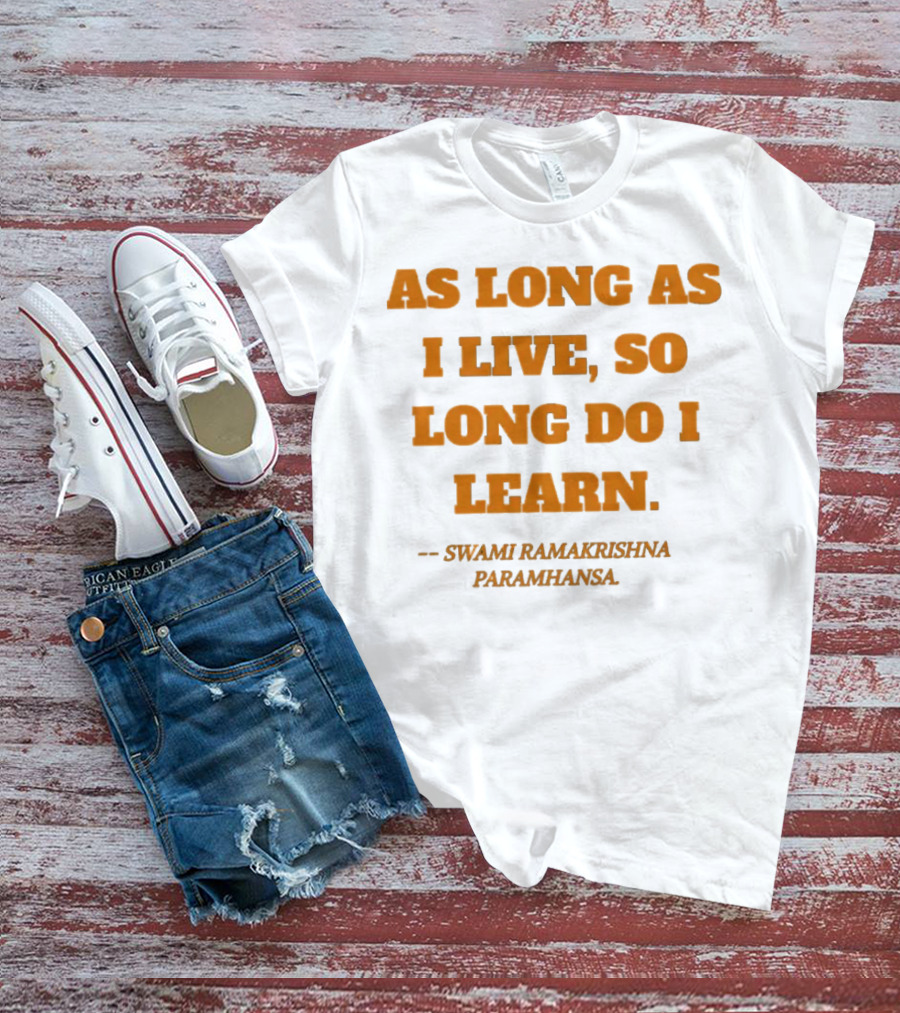 AS LONG AS I LIVE SO LONG DO I LEARN SWAMI RAMAKRISHNA PARAMHANSA T-Shirt