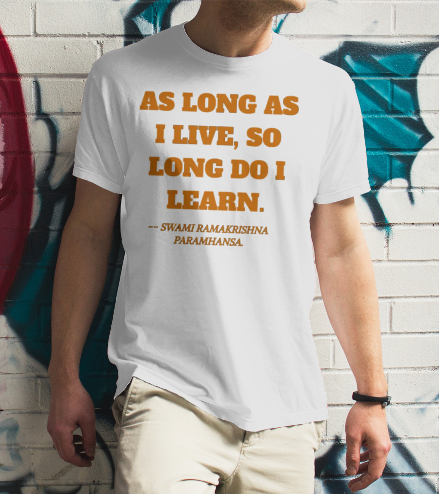 AS LONG AS I LIVE SO LONG DO I LEARN SWAMI RAMAKRISHNA PARAMHANSA T-Shirt