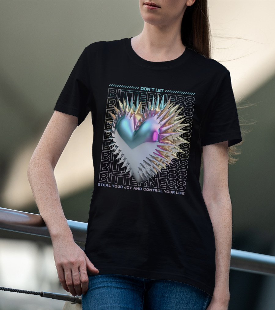DON'T LET BITTERNESS STEAL YOUR JOY AND CONTROL YOUR LIFE T-Shirt