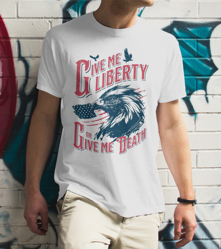 Give Me Liberty Or Give Me Death Eagle American Flag Patriotic T-Shirt