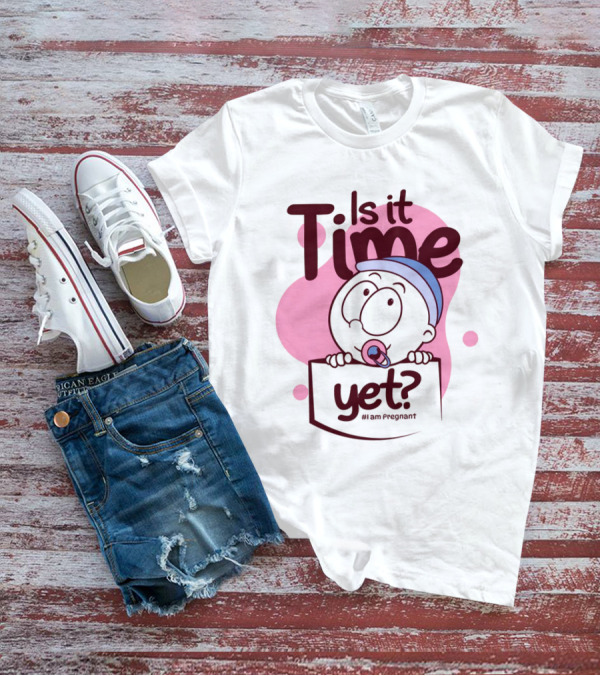 Is It Time Yet I Am Pregnant Baby Pacifier Cartoon T-Shirt