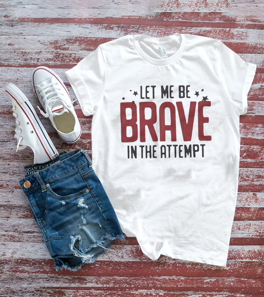Let Me Be Brave In The Attempt Courageous Stars T-Shirt