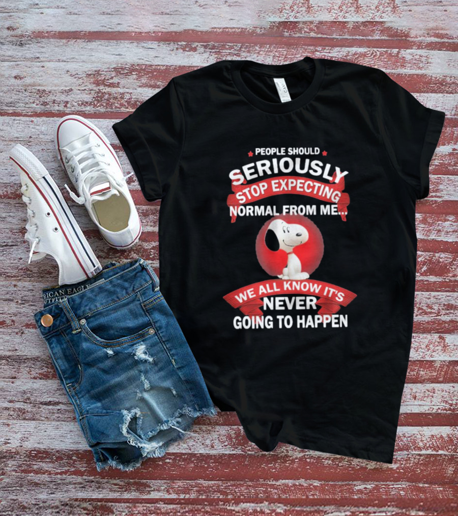Snoopy People Should Seriously Stop Expecting Normal From Me It's Never Going To Happen T-Shirt
