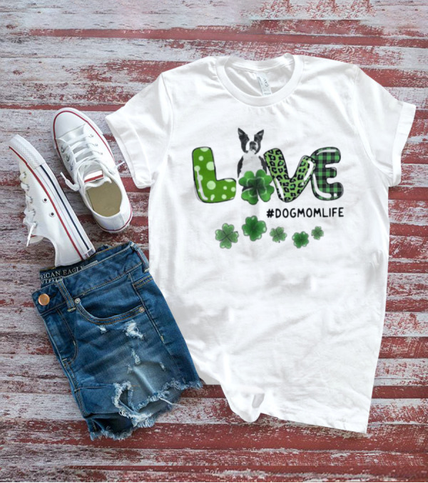 Boston Terrier Live Dog Mom Life Shamrock Patrick #DogMomLife T-Shirt