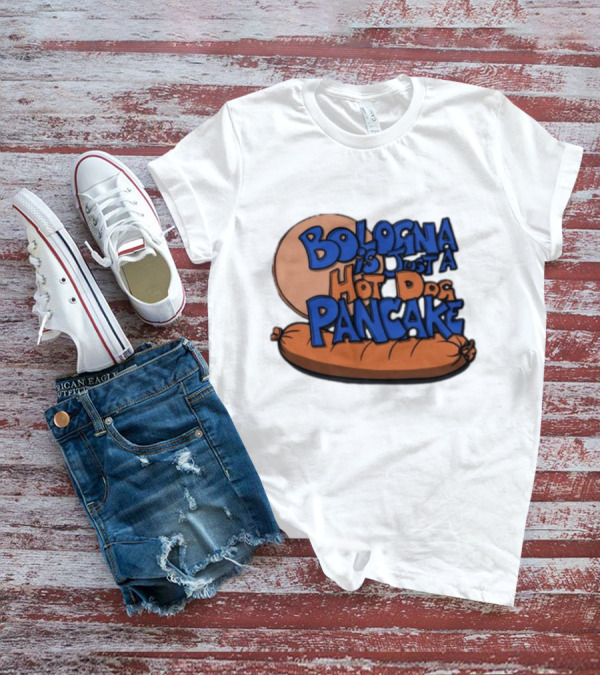 Bologna Is Just A Hot Dog Pancake T-Shirt