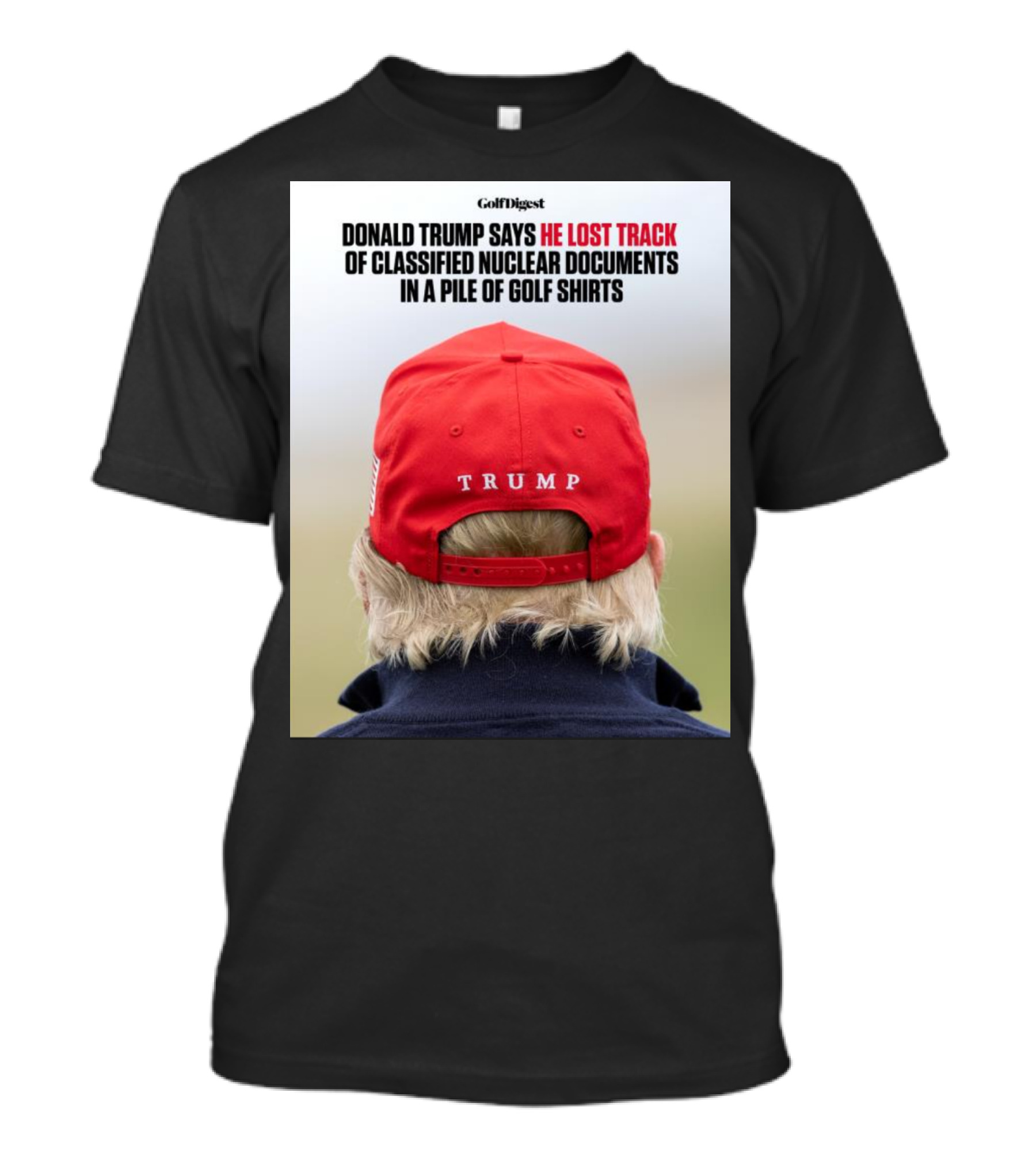 Golf Digest Donald Trump Says He Lost Track Of Classified Nuclear Documents In A Pile Of Golf T-Shirt