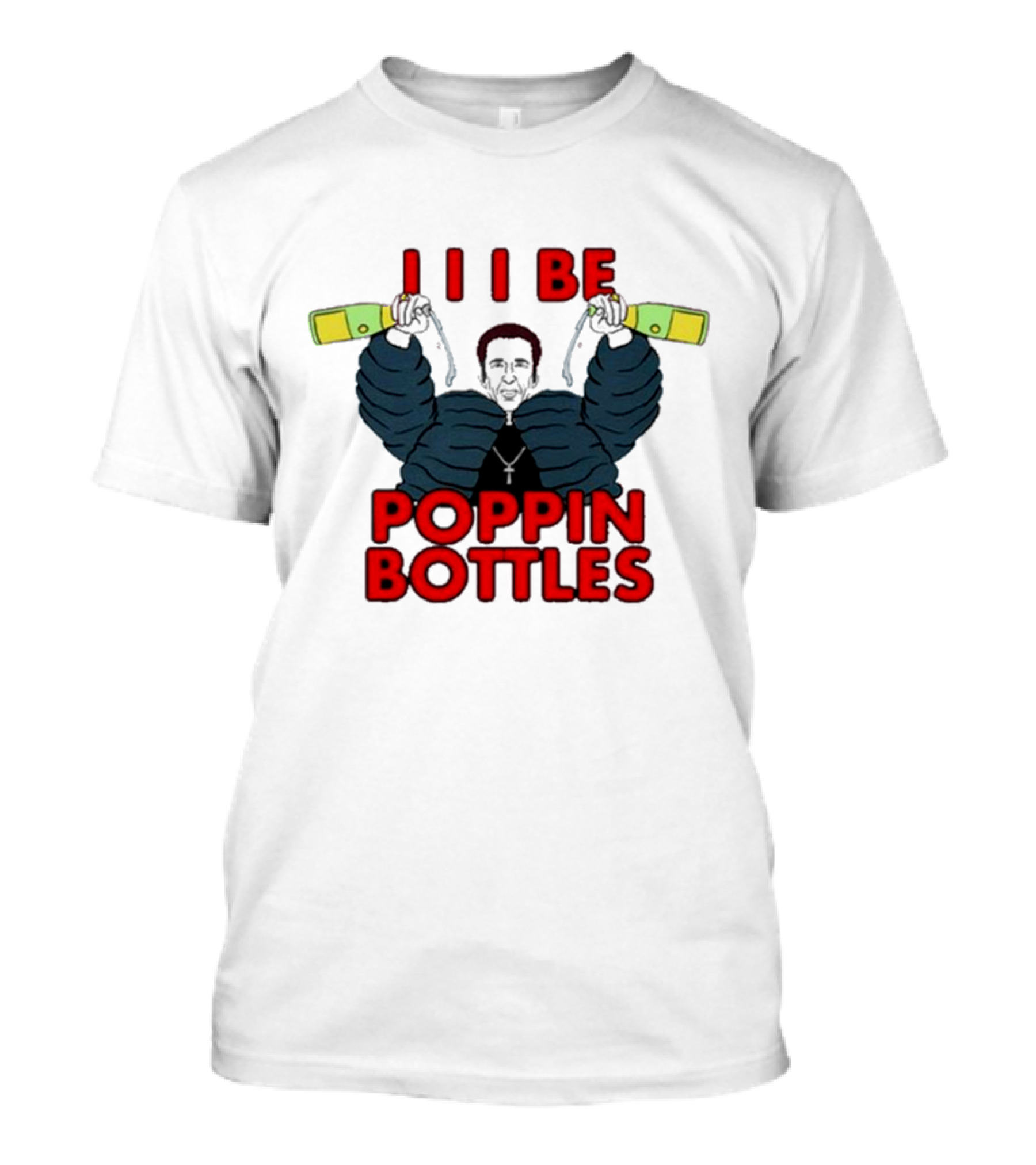 I Be Poppin Bottles Nicolas Cage T-Shirt
