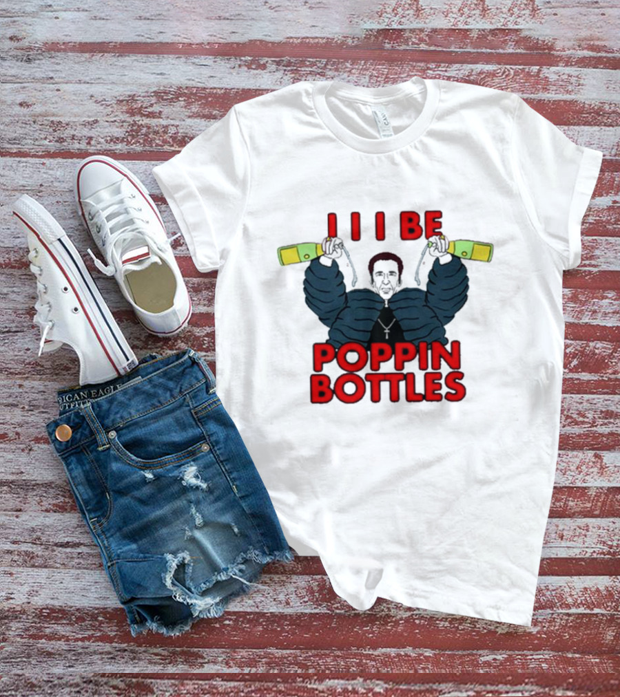 I Be Poppin Bottles Nicolas Cage T-Shirt
