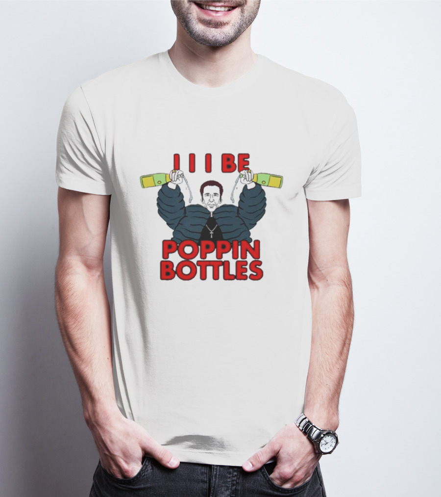 I Be Poppin Bottles Nicolas Cage T-Shirt