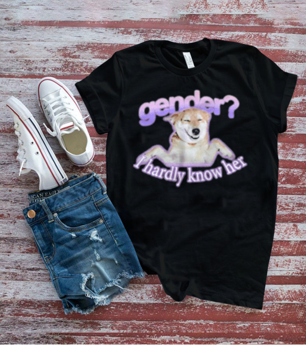 Gender I Hardly Know Her Dog Image With Text Playful Phrase T-Shirt