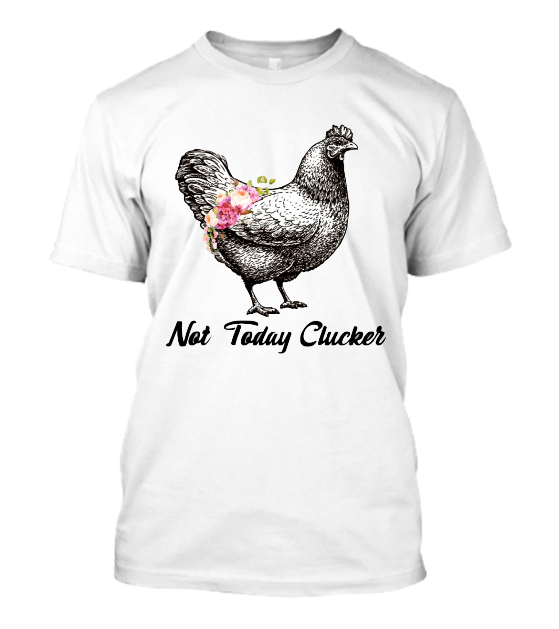 Not Today Clucker Chicken With Flowers T-Shirt