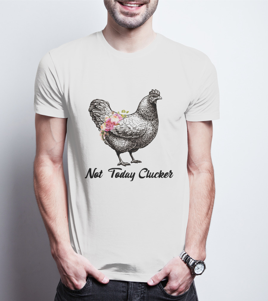 Not Today Clucker Chicken With Flowers T-Shirt