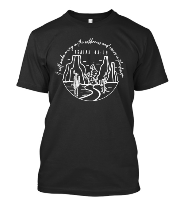 Isaiah 43:19 I Will Make A Way In The Wilderness And Rivers In The Desert T-Shirt