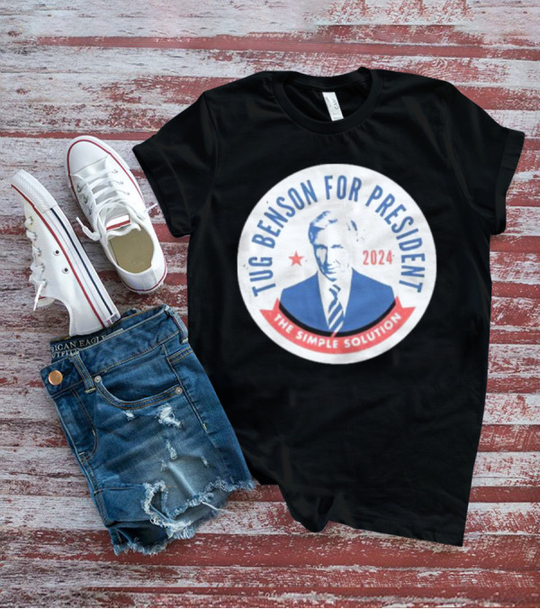 Tug Benson For President 2024 The Simple Solution Campaign Badge T-Shirt
