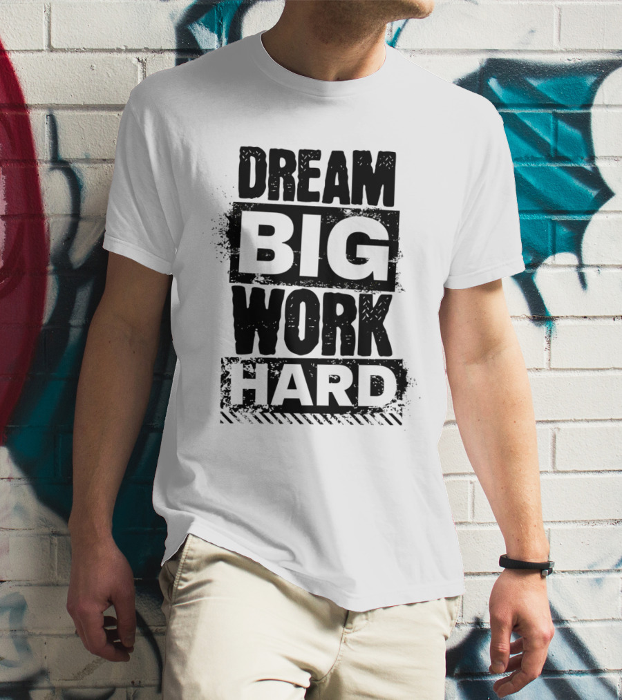 Dream Big Work Hard Bold Motivational Text T-Shirt