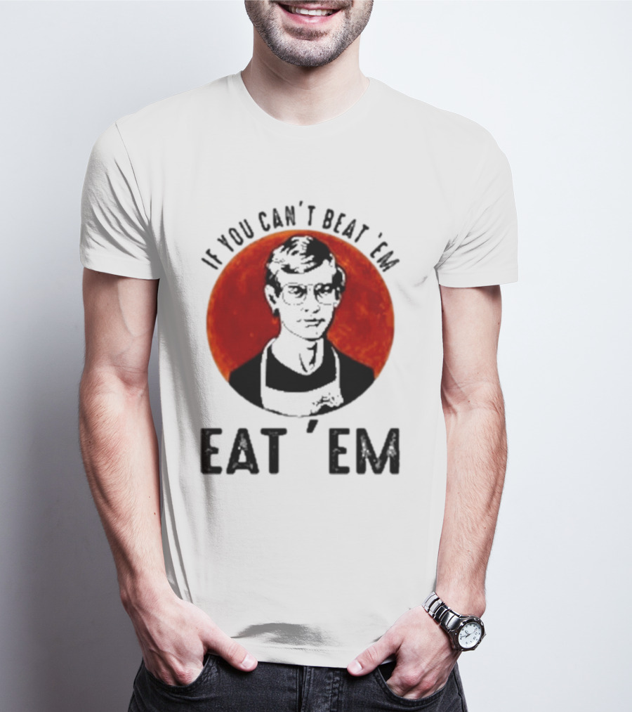 Jeffrey Dahmer If You Can't Beat 'Em Eat 'Em Joke Spoof Mens T-Shirt