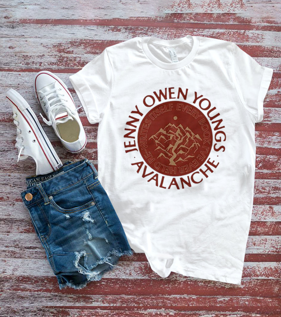 Avalanche Jenny Owen Youngs Re-Writes Itself Every Book I've Ever Heard T-Shirt