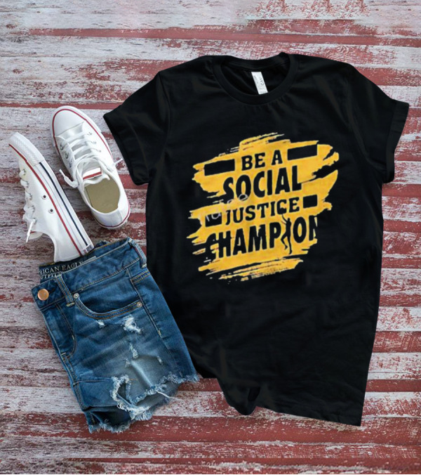 Be A Social Justice Champion Brush Stroke Style With Human T-Shirt