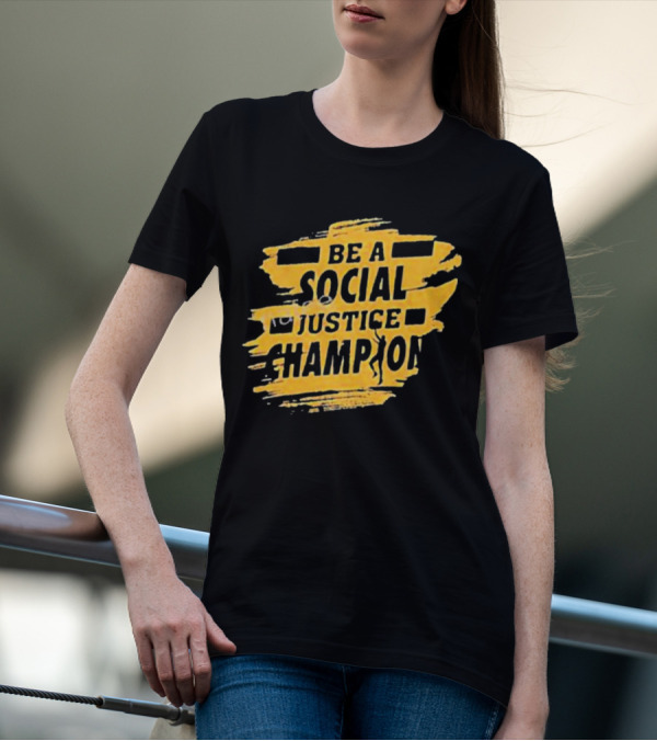 Be A Social Justice Champion Brush Stroke Style With Human T-Shirt